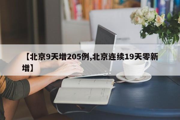 【北京9天增205例,北京连续19天零新增】