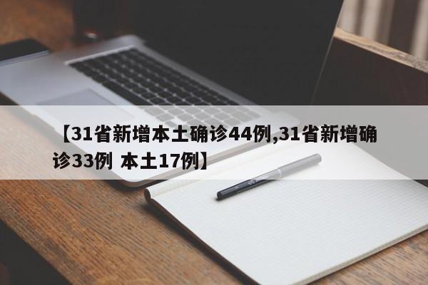 【31省新增本土确诊44例,31省新增确诊33例 本土17例】