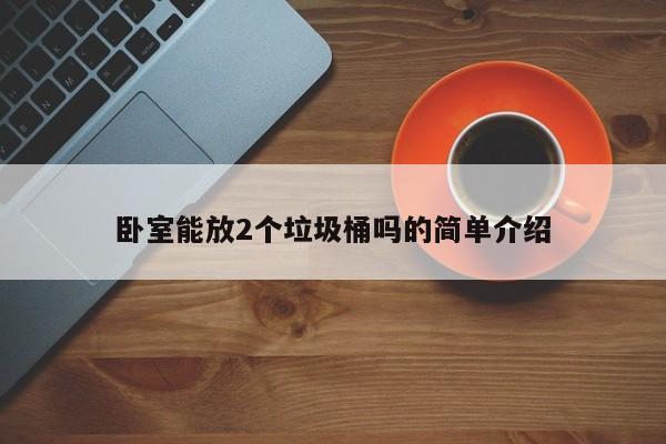 卧室能放2个垃圾桶吗的简单介绍