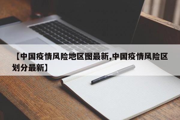 【中国疫情风险地区图最新,中国疫情风险区划分最新】