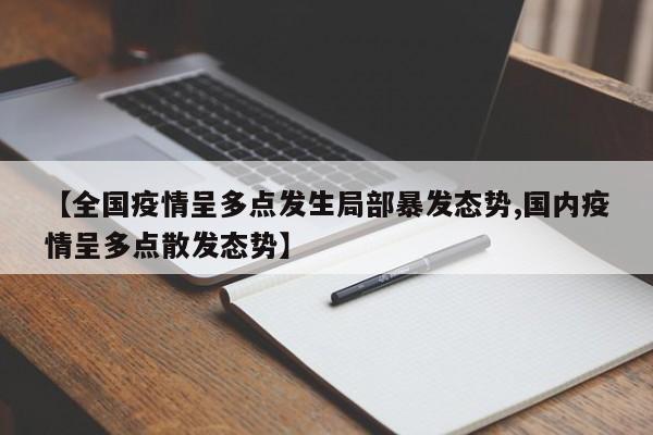 【全国疫情呈多点发生局部暴发态势,国内疫情呈多点散发态势】
