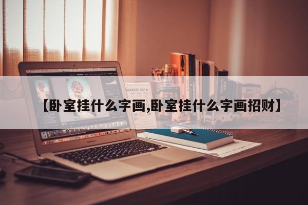 【卧室挂什么字画,卧室挂什么字画招财】