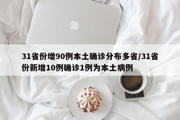 31省份增90例本土确诊分布多省/31省份新增10例确诊1例为本土病例