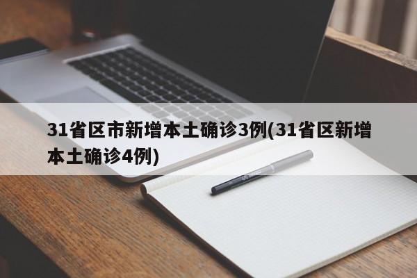 31省区市新增本土确诊3例(31省区新增本土确诊4例)