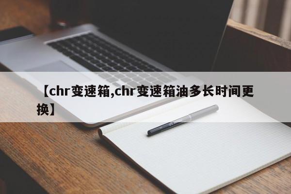 【chr变速箱,chr变速箱油多长时间更换】