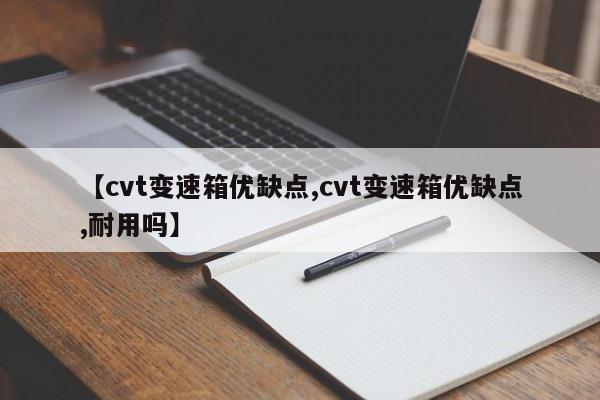 【cvt变速箱优缺点,cvt变速箱优缺点,耐用吗】