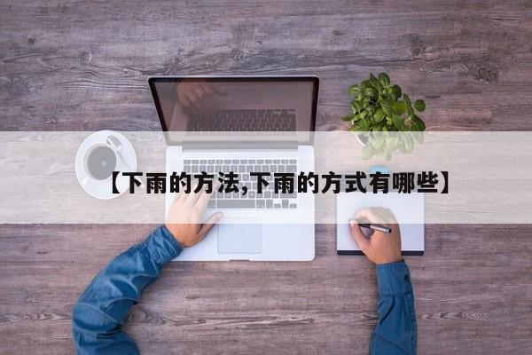 【下雨的方法,下雨的方式有哪些】