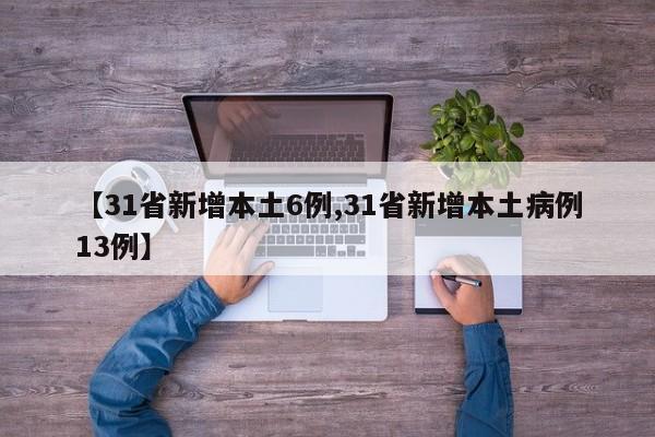 【31省新增本土6例,31省新增本土病例13例】