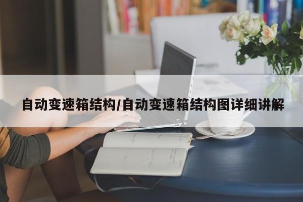 自动变速箱结构/自动变速箱结构图详细讲解