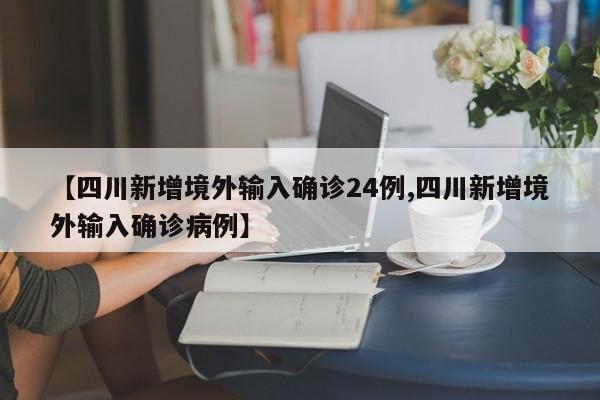 【四川新增境外输入确诊24例,四川新增境外输入确诊病例】