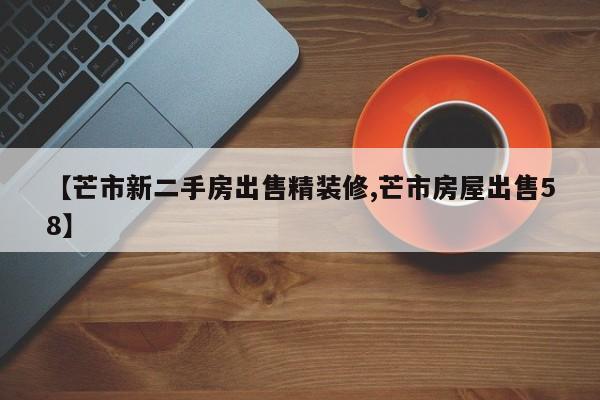 【芒市新二手房出售精装修,芒市房屋出售58】