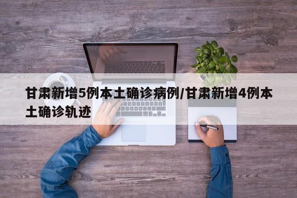 甘肃新增5例本土确诊病例/甘肃新增4例本土确诊轨迹