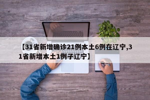 【31省新增确诊21例本土6例在辽宁,31省新增本土1例子辽宁】