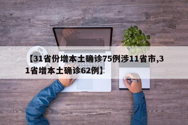 【31省份增本土确诊75例涉11省市,31省增本土确诊62例】
