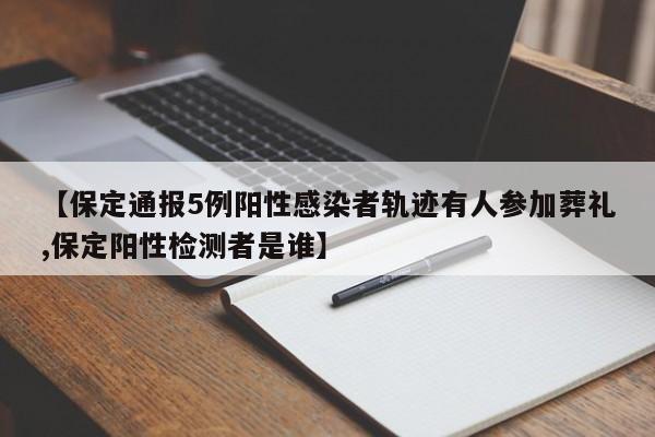【保定通报5例阳性感染者轨迹有人参加葬礼,保定阳性检测者是谁】