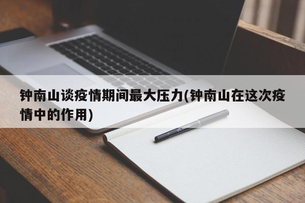 钟南山谈疫情期间最大压力(钟南山在这次疫情中的作用)