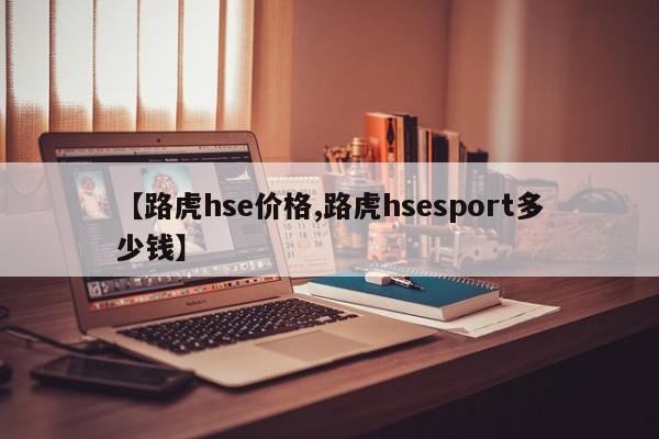 【路虎hse价格,路虎hsesport多少钱】