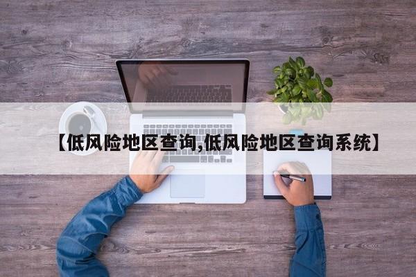 【低风险地区查询,低风险地区查询系统】