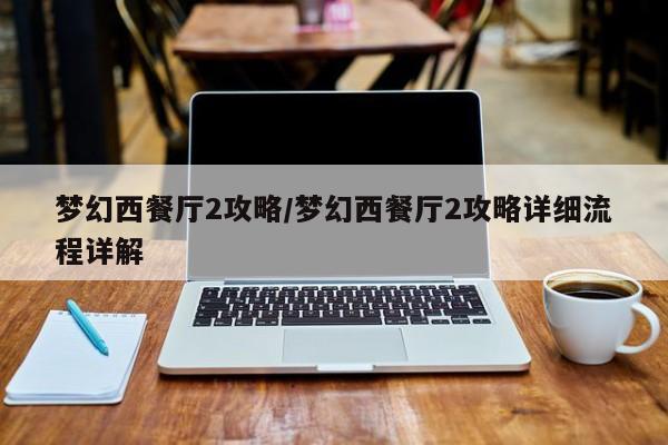 梦幻西餐厅2攻略/梦幻西餐厅2攻略详细流程详解