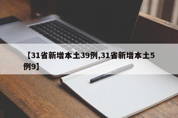 【31省新增本土39例,31省新增本土5例9】