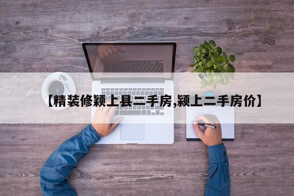 【精装修颖上县二手房,颍上二手房价】
