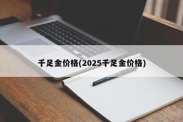 千足金价格(2025千足金价格)