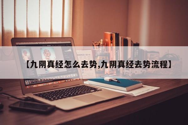 【九阴真经怎么去势,九阴真经去势流程】