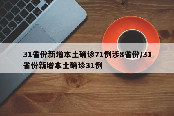 31省份新增本土确诊71例涉8省份/31省份新增本土确诊31例