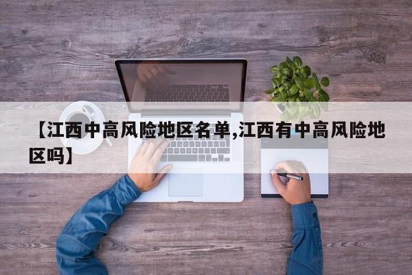 【江西中高风险地区名单,江西有中高风险地区吗】