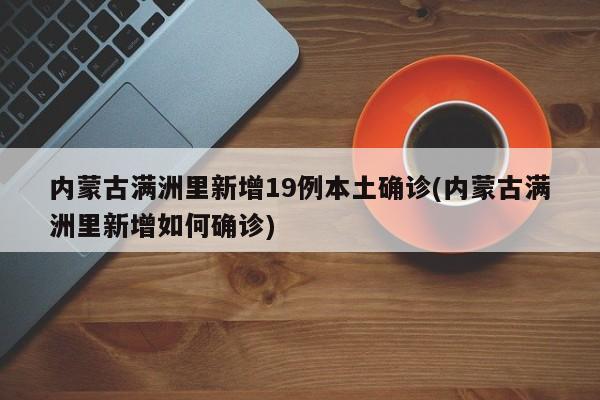 内蒙古满洲里新增19例本土确诊(内蒙古满洲里新增如何确诊)