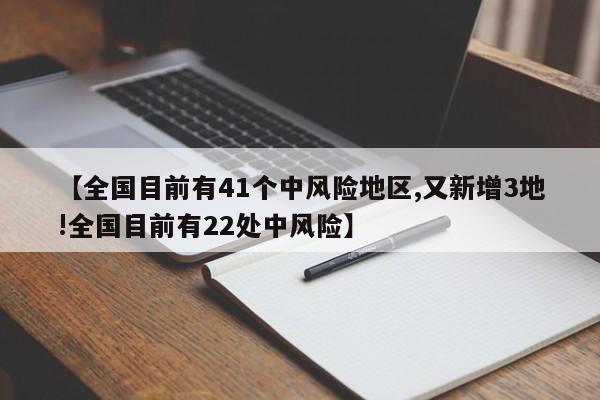 【全国目前有41个中风险地区,又新增3地!全国目前有22处中风险】