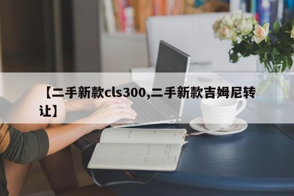 【二手新款cls300,二手新款吉姆尼转让】