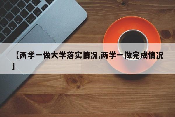 【两学一做大学落实情况,两学一做完成情况】