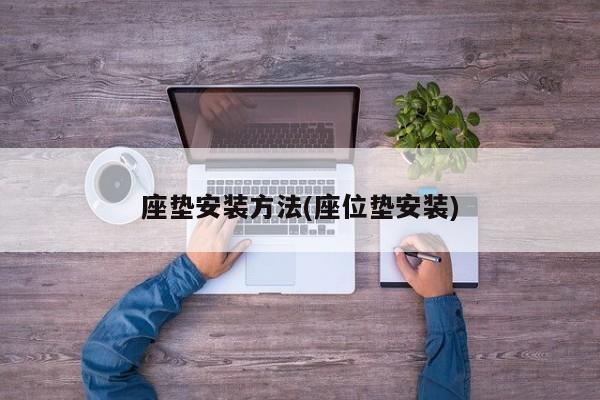 座垫安装方法(座位垫安装)