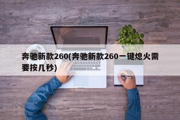 奔驰新款260(奔驰新款260一键熄火需要按几秒)