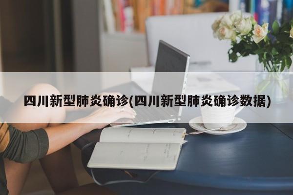 四川新型肺炎确诊(四川新型肺炎确诊数据)