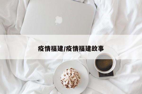 疫情福建/疫情福建故事