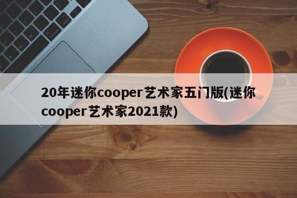 20年迷你cooper艺术家五门版(迷你cooper艺术家2021款)