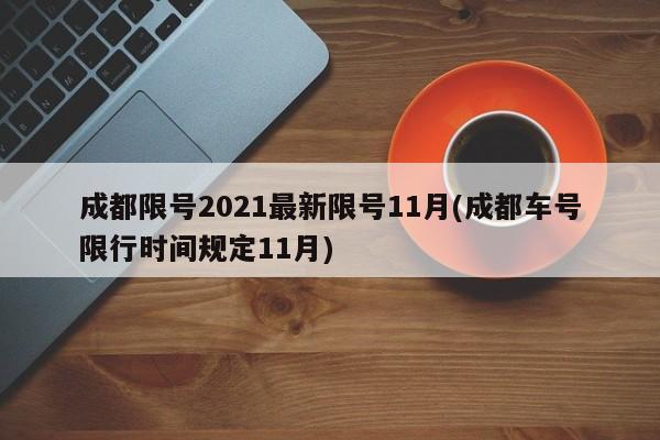 成都限号2021最新限号11月(成都车号限行时间规定11月)