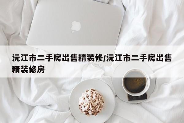 沅江市二手房出售精装修/沅江市二手房出售精装修房