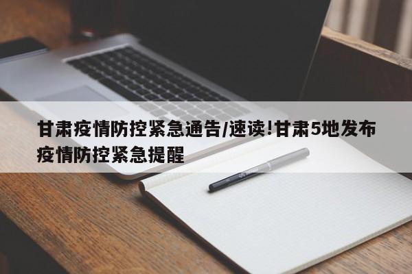 甘肃疫情防控紧急通告/速读!甘肃5地发布疫情防控紧急提醒