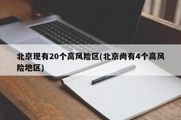 北京现有20个高风险区(北京尚有4个高风险地区)