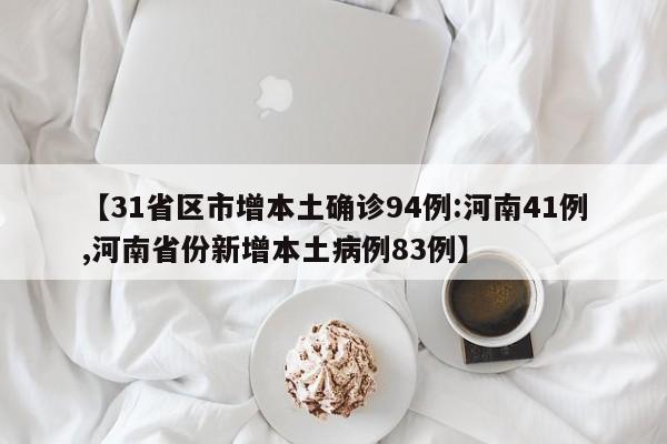 【31省区市增本土确诊94例:河南41例,河南省份新增本土病例83例】