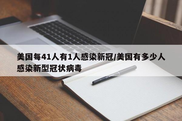 美国每41人有1人感染新冠/美国有多少人感染新型冠状病毒