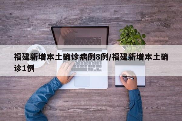 福建新增本土确诊病例8例/福建新增本土确诊1例