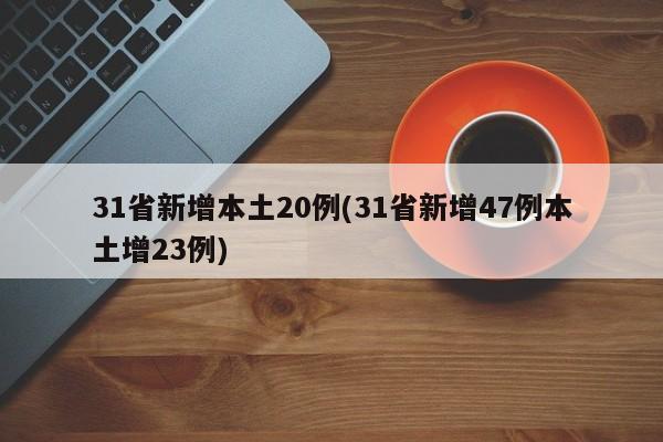 31省新增本土20例(31省新增47例本土增23例)