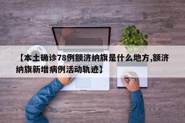 【本土确诊78例额济纳旗是什么地方,额济纳旗新增病例活动轨迹】