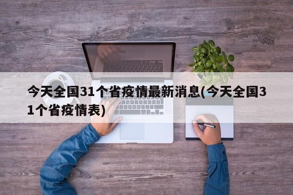 今天全国31个省疫情最新消息(今天全国31个省疫情表)
