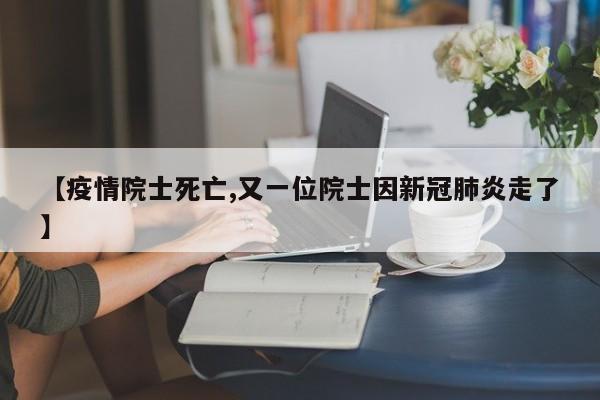 【疫情院士死亡,又一位院士因新冠肺炎走了】