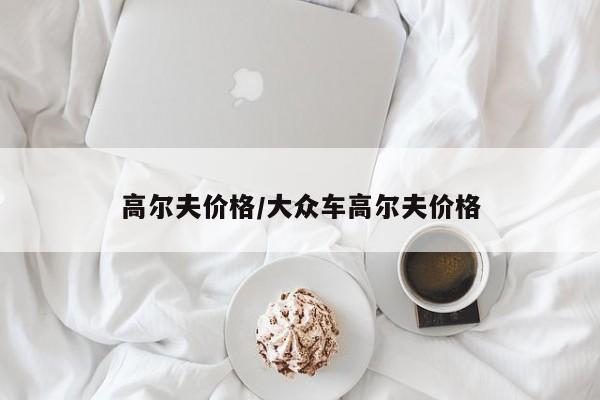 高尔夫价格/大众车高尔夫价格
